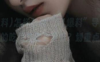 怎样利用“51爆料”导航,让你的吃瓜之路更顺畅?划重点!