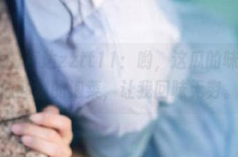 直达zztt11:哟,这瓜的味道就像酸甜的泡菜,让我回味无穷。
